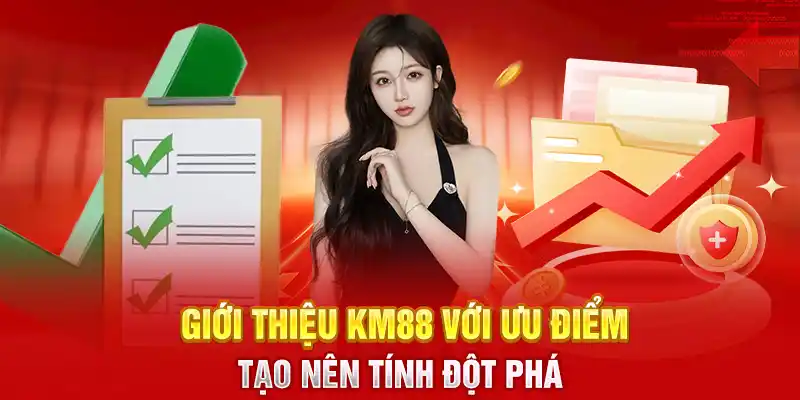 Giới thiệu KM88 với ưu điểm tạo nên tính đột phá 