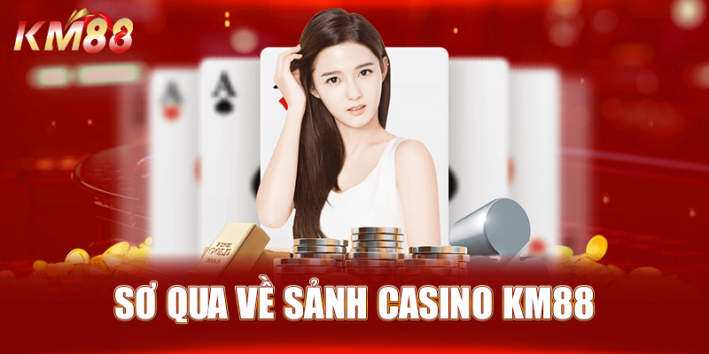 Sơ qua về sảnh casino KM88