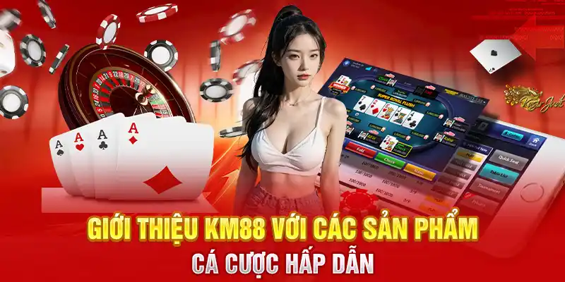 Giới thiệu KM88 với các sản phẩm cá cược hấp dẫn