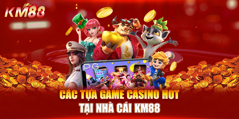 Các tựa game casino HOT tại nhà cái KM88