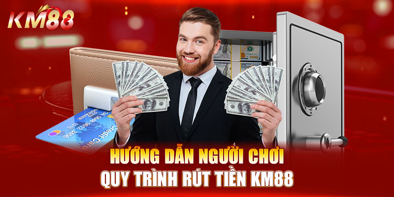 Hướng dẫn người chơi quy trình rút tiền KM88