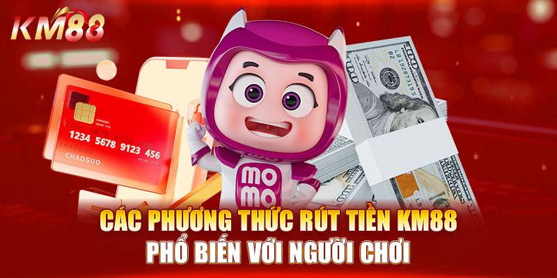 Các phương thức rút tiền KM88 phổ biến với người chơi