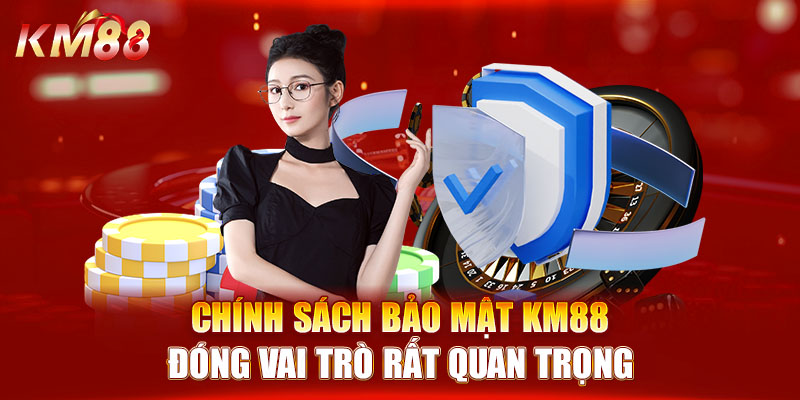 Chính sách bảo mật KM88 đóng vai trò rất quan trọng