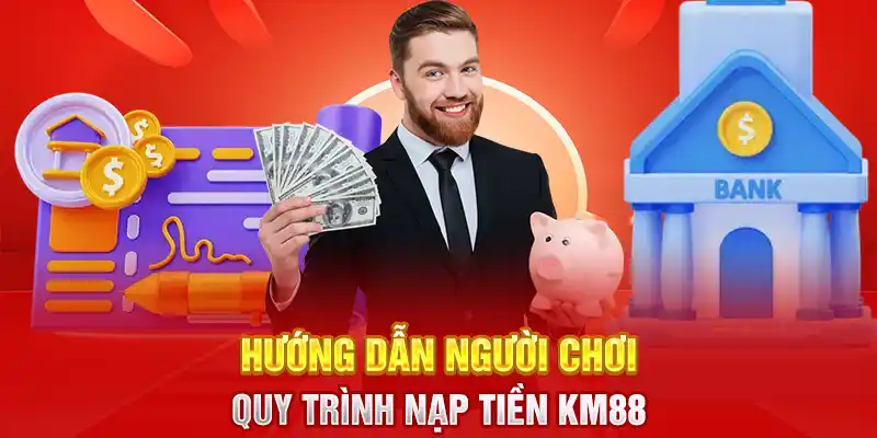 Hướng dẫn người chơi quy trình nạp tiền KM88