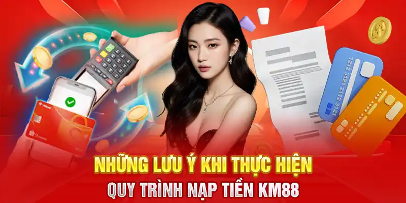 Những lưu ý khi thực hiện quy trình nạp tiền KM88