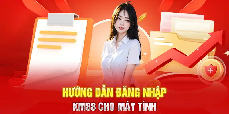 Hướng dẫn đăng nhập KM88 cho máy tính