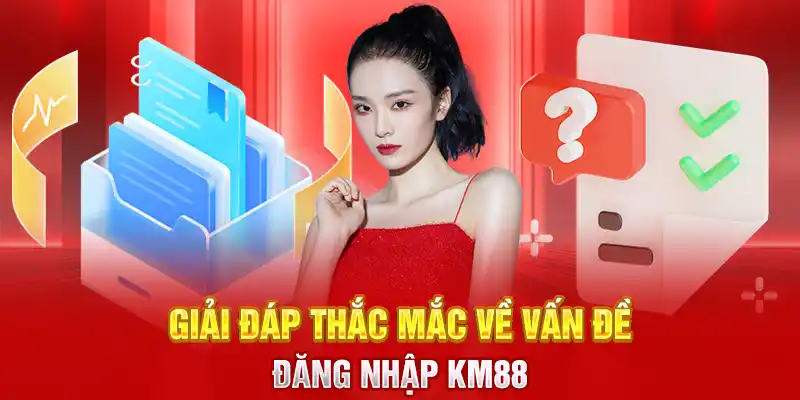 Giải đáp thắc mắc về vấn đề đăng nhập KM88