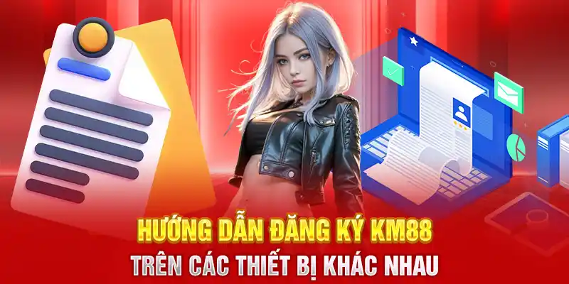 Hướng Dẫn Đăng Ký KM88 Trên Các Thiết Bị Khác Nhau