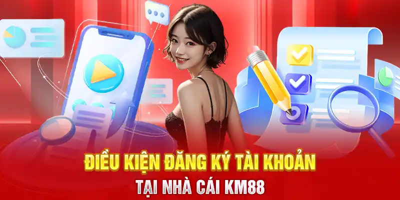 Điều kiện đăng ký tài khoản tại nhà cái KM88