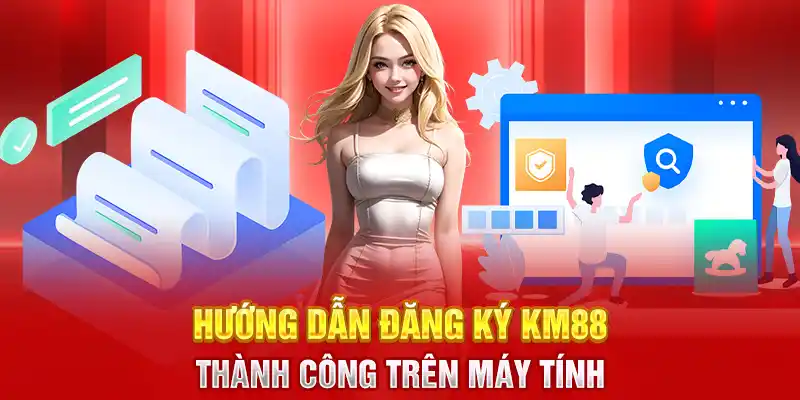 Hướng dẫn đăng ký KM88 thành công trên máy tính