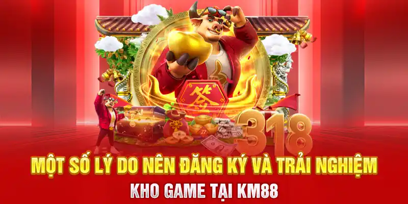 Một số lý do nên đăng ký và trải nghiệm kho game tại KM88