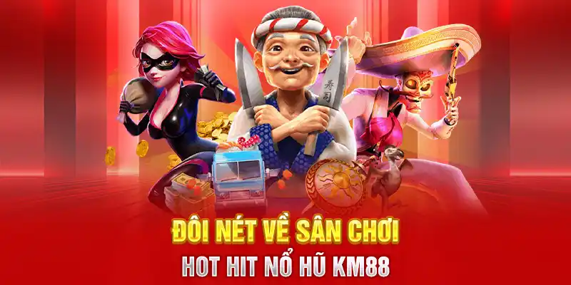 Đôi nét về sân chơi hot hit nổ hũ KM88