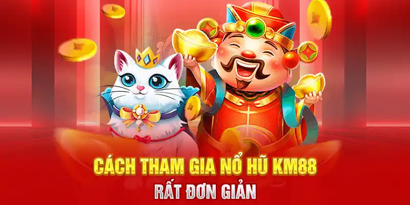 Cách tham gia Nổ hũ KM88 rất đơn giản