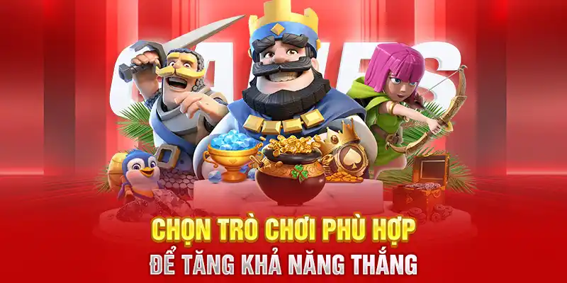 Chọn trò chơi phù hợp để tăng khả năng thắng