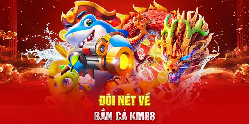 Đôi nét về bắn cá KM88