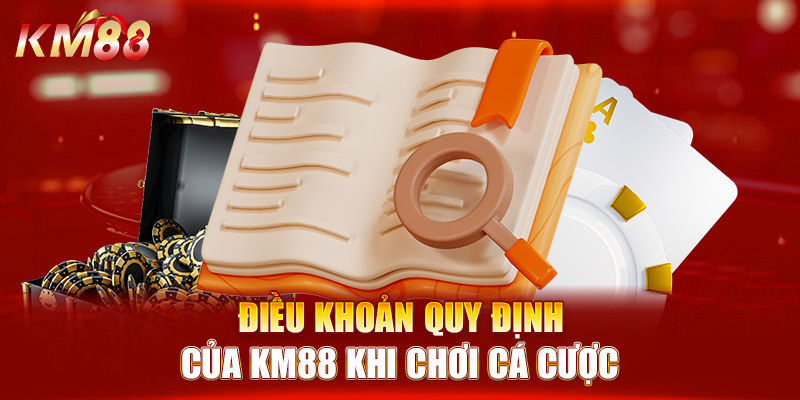 Điều khoản quy định của KM88 khi chơi cá cược