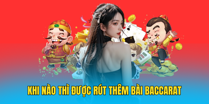 Khi nào thì được rút thêm bài Baccarat